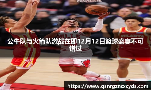 公牛队与火箭队激战在即12月12日篮球盛宴不可错过